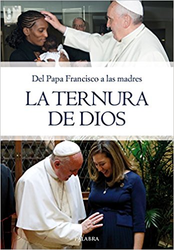 Del Papa Francisco a las madres: la ternura de Dios